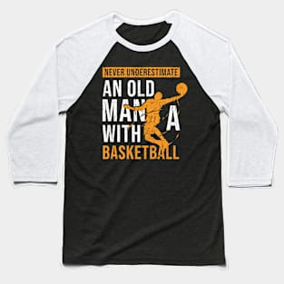 Never Underestimate Old Man With A Basketball Baseball T-Shirt